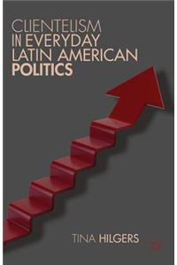 Clientelism in Everyday Latin American Politics