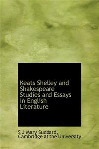 Keats Shelley and Shakespeare Studies and Essays in English Literature