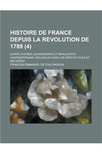 Histoire de France Depuis La Revolution de 1789; Ecrite D'Apres Les Memoires Et Manuscrits Contemporains, Recueillis Dans Les Depots Civils Et Militai