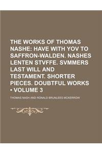 The Works of Thomas Nashe (Volume 3); Have with Yov to Saffron-Walden. Nashes Lenten Stvffe. Svmmers Last Will and Testament. Shorter Pieces. Doubtful