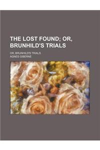 The Lost Found; Or, Brunhild's Trials. Or, Brunhild's Trials