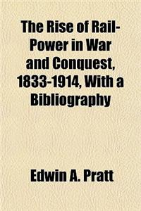 The Rise of Rail-Power in War and Conquest, 1833-1914, with a Bibliography