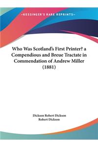 Who Was Scotland's First Printer? a Compendious and Breue Tractate in Commendation of Andrew Miller (1881)