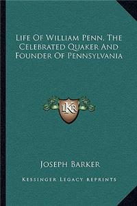 Life Of William Penn, The Celebrated Quaker And Founder Of Pennsylvania