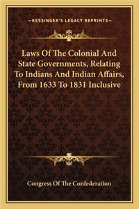 Laws Of The Colonial And State Governments, Relating To Indians And Indian Affairs, From 1633 To 1831 Inclusive