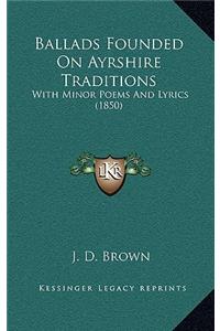 Ballads Founded On Ayrshire Traditions