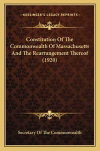 Constitution Of The Commonwealth Of Massachusetts And The Rearrangement Thereof (1920)
