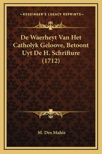 De Waerheyt Van Het Catholyk Geloove, Betoont Uyt De H. Schrifture (1712)