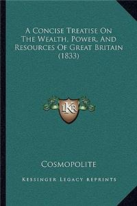 A Concise Treatise On The Wealth, Power, And Resources Of Great Britain (1833)