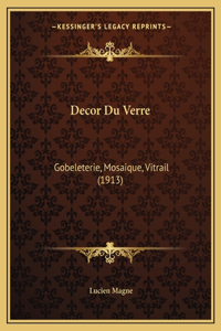 Decor Du Verre: Gobeleterie, Mosaique, Vitrail (1913)