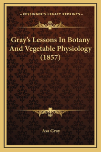Gray's Lessons In Botany And Vegetable Physiology (1857)