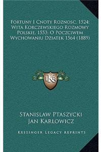 Fortuny I Cnoty Roznosc, 1524; Wita Korczewskiego Rozmowy Polskie, 1553; O Poczciwem Wychowaniu Dziatek 1564 (1889)