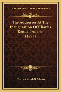 The Addresses At The Inauguration Of Charles Kendall Adams (1893)