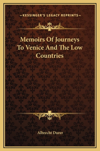 Memoirs Of Journeys To Venice And The Low Countries