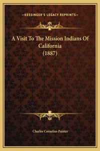 A Visit To The Mission Indians Of California (1887)