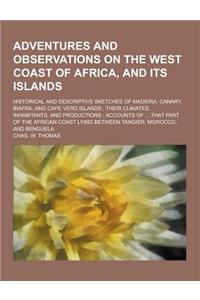 Adventures and Observations on the West Coast of Africa, and Its Islands; Historical and Descriptive Sketches of Madeira, Canary, Biafra, and Cape Ver