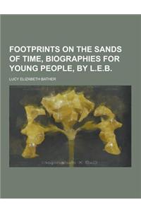 Footprints on the Sands of Time, Biographies for Young People, by L.E.B