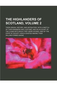 The Highlanders of Scotland, Volume 2; Their Origin, History, and Antiquities, with a Sketch of Their Manners and Customs, and an Account of the Clans