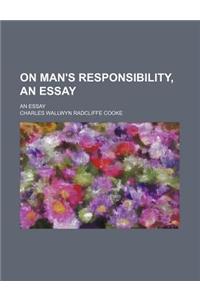 On Man's Responsibility, an Essay; An Essay
