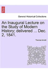 An Inaugural Lecture on the Study of Modern History; Delivered ... Dec. 2, 1841.