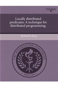 Locally Distributed Predicates: A Technique for Distributed Programming