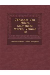 Johannes Von M Llers S Mmtliche Werke, Volume 10