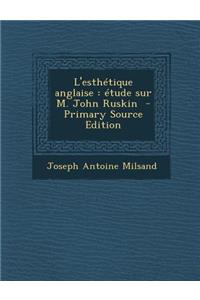 L'Esthetique Anglaise: Etude Sur M. John Ruskin