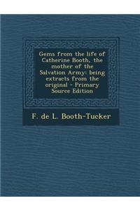 Gems from the Life of Catherine Booth, the Mother of the Salvation Army: Being Extracts from the Original