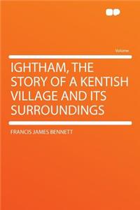 Ightham, the Story of a Kentish Village and Its Surroundings