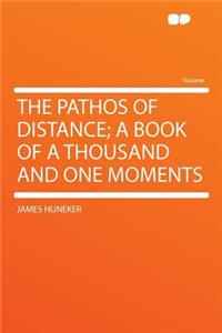 The Pathos of Distance; A Book of a Thousand and One Moments