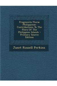 Fragmenta Florae Philippinae: Contributions to the Flora of the Philippine Islands - Primary Source Edition