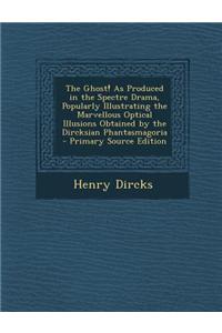 The Ghost! as Produced in the Spectre Drama, Popularly Illustrating the Marvellous Optical Illusions Obtained by the Dircksian Phantasmagoria