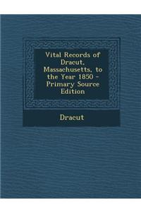 Vital Records of Dracut, Massachusetts, to the Year 1850 - Primary Source Edition