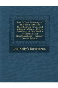 Post Office Directory of Sheffield with the Neighbouring Towns and Villages [afterw.] Kelly's Directory of Sheffield & Rotherham and Neighbourhood