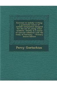 Exercises in Melody-Writing; A Systematic Course of Melodic Composition Designed for the Use of Young Music Students, Chiefly as a Course of Exercise