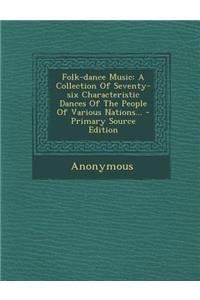 Folk-Dance Music: A Collection of Seventy-Six Characteristic Dances of the People of Various Nations...