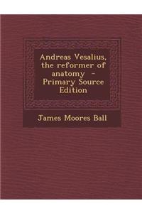 Andreas Vesalius, the Reformer of Anatomy