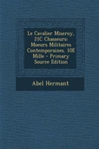 Le Cavalier Miseroy, 21c Chasseurs: Moeurs Militaires Contemporaines. 10e Mille - Primary Source Edition