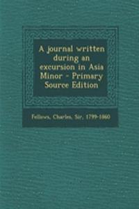 A Journal Written During an Excursion in Asia Minor - Primary Source Edition