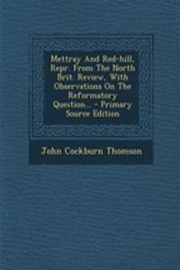 Mettray and Red-Hill, Repr. from the North Brit. Review, with Observations on the Reformatory Question... - Primary Source Edition