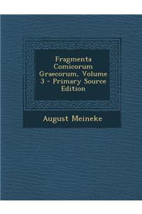 Fragmenta Comicorum Graecorum, Volume 3 - Primary Source Edition