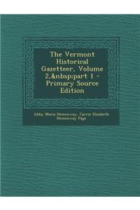 The Vermont Historical Gazetteer, Volume 2, Part 1 - Primary Source Edition