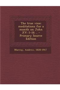 The True Vine; Meditations for a Month on John XV