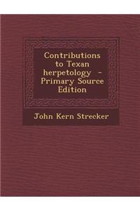 Contributions to Texan Herpetology - Primary Source Edition