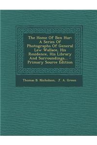 The Home of Ben Hur: A Series of Photographs of General Lew Wallace, His Residence, His Library and Surroundings...