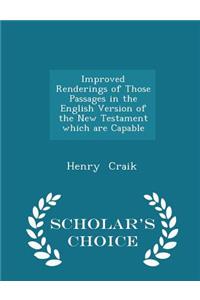 Improved Renderings of Those Passages in the English Version of the New Testament Which Are Capable - Scholar's Choice Edition