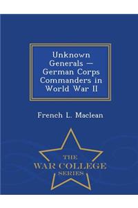 Unknown Generals - German Corps Commanders in World War II - War College Series