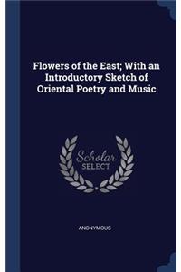 Flowers of the East; With an Introductory Sketch of Oriental Poetry and Music