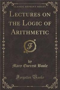 Lectures on the Logic of Arithmetic (Classic Reprint)