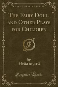 The Fairy Doll, and Other Plays for Children (Classic Reprint)
